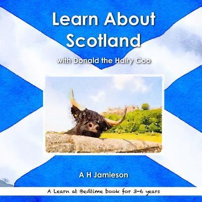 Learn About Scotland with Donald the Hairy Coo - A H Jamieson - Kirjat - Createspace Independent Publishing Platf - 9781537105185 - keskiviikko 17. elokuuta 2016