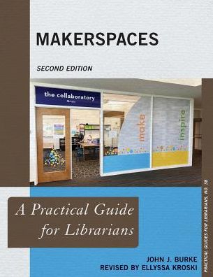 Cover for John J. Burke · Makerspaces: A Practical Guide for Librarians - Practical Guides for Librarians (Paperback Book) [Second edition] (2018)