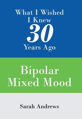 Cover for Sarah Andrews · What I Wished I Knew 30 Years Ago: Bipolar Mixed Mood (Hardcover Book) (2020)