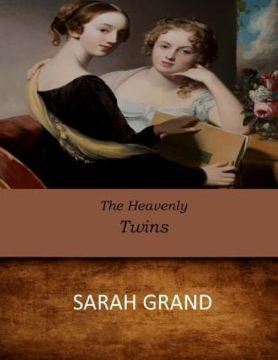 The Heavenly Twins - Sarah Grand - Książki - Createspace Independent Publishing Platf - 9781546354185 - 8 maja 2017