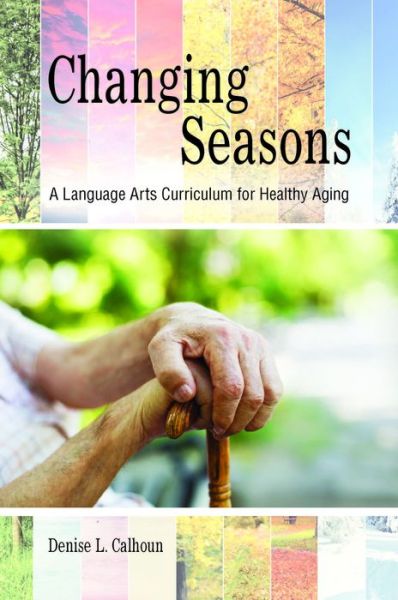Changing Seasons: A Language Arts Curriculum for Healthy Aging - Denise L. Calhoun - Books - Purdue University Press - 9781557538185 - August 15, 2018