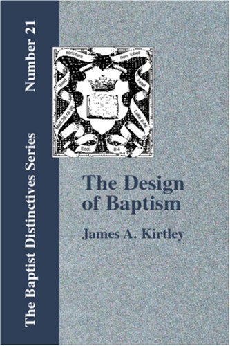 Cover for James A. Kirtley · The Design of Baptism Viewed in Its Doctrinal Relations (Paperback Book) (2006)