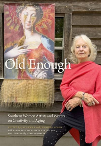 Old Enough: Southern Women Artists and Writers on Creativity and Aging - Carolyn Sherer - Books - NewSouth, Incorporated - 9781588385185 - May 31, 2024