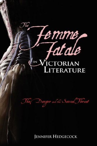 Cover for Jennifer Hedgecock · The Femme Fatale in Victorian Literature: the Sexual Threat and Danger (Hardcover Book) (2008)