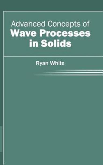 Cover for Ryan White · Advanced Concepts of Wave Processes in Solids (Gebundenes Buch) (2015)