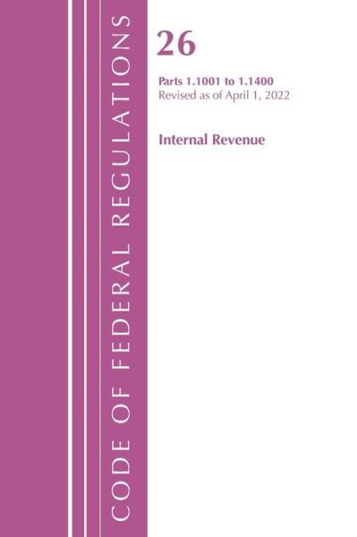 Cover for Office Of The Federal Register (U.S.) · Code of Federal Regulations, Title 26 Internal Revenue 1.1001-1.1400, Revised as of April 1, 2022 - Code of Federal Regulations, Title 26 Internal Revenue (Paperback Book) (2023)