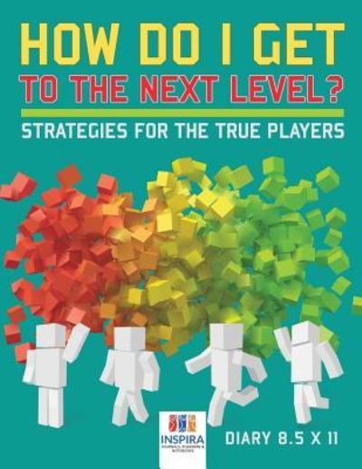 Cover for Planners &amp; Notebooks Inspira Journals · How Do I Get to the Next Level? Strategies for the True Players - Diary 8.5 x 11 (Paperback Book) (2019)