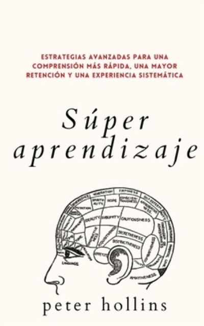 Cover for Peter Hollins · Super aprendizaje: Estrategias avanzadas para una comprension mas rapida, una mayor retencion y una experiencia sistematica (Paperback Book) (2021)