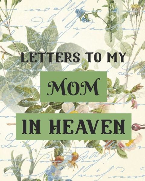 Letters To My Mom In Heaven: Wonderful Mom Heart Feels Treasure Keepsake Memories Grief Journal Our Story Dear Mom For Daughters For Sons - Patricia Larson - Książki - Patricia Larson - 9781649301185 - 31 maja 2020