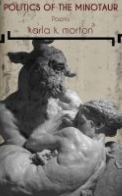 Cover for Karla K. Morton · Politics of the Minotaur: Poems (Paperback Book) (2021)