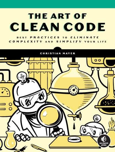 Cover for Christian Mayer · The Art Of Clean Code: Best Practices to Eliminate Complexity and Simplify Your Lif (Paperback Book) (2022)