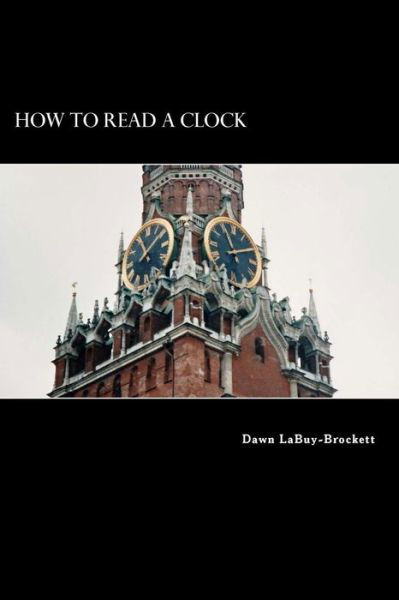 How To Read A Clock - Dawn Labuy-brockett - Livros - Createspace Independent Publishing Platf - 9781719000185 - 13 de maio de 2018