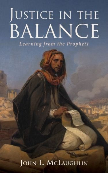 Justice in the Balance: Learning from the Prophets - John McLaughlin - Bøger - Wipf & Stock Publishers - 9781725276185 - 26. august 2020