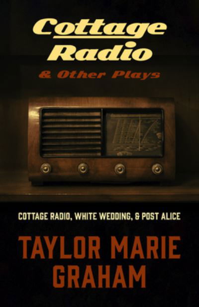 Taylor Marie Graham · Cottage Radio and Other Plays: Cottage Radio, White Wedding, Post Alice, and Corporate Finch (Paperback Book) (2024)