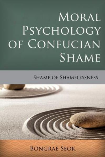 Cover for Seok, Bongrae, Alvernia University · Moral Psychology of Confucian Shame: Shame of Shamelessness - Critical Inquiries in Comparative Philosophy (Paperback Book) (2017)