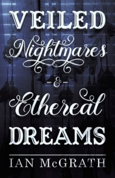 Cover for Ian Mcgrath · Veiled Nightmares and Ethereal Dreams (Paperback Book) (2022)