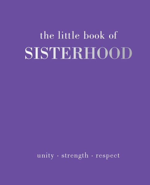 Cover for Joanna Gray · The Little Book of Sisterhood: Unity | Strength | Respect - Little Book of (Hardcover Book) (2020)