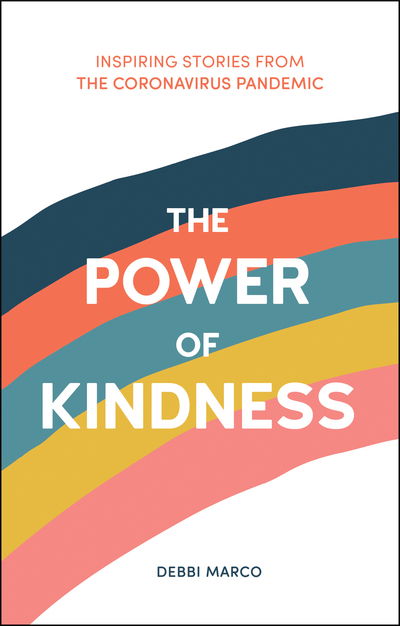 Cover for Debbi Marco · The Power of Kindness: Inspiring Stories, Heart-Warming Tales and Random Acts of Kindness from the Coronavirus Pandemic (Hardcover Book) (2020)