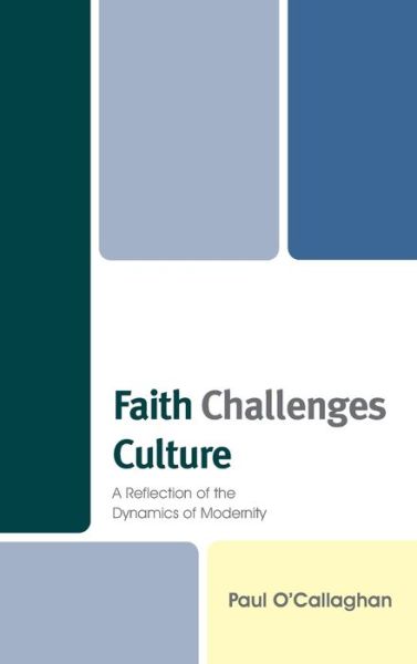 Paul O'Callaghan · Faith Challenges Culture: A Reflection of the Dynamics of Modernity (Hardcover Book) (2021)