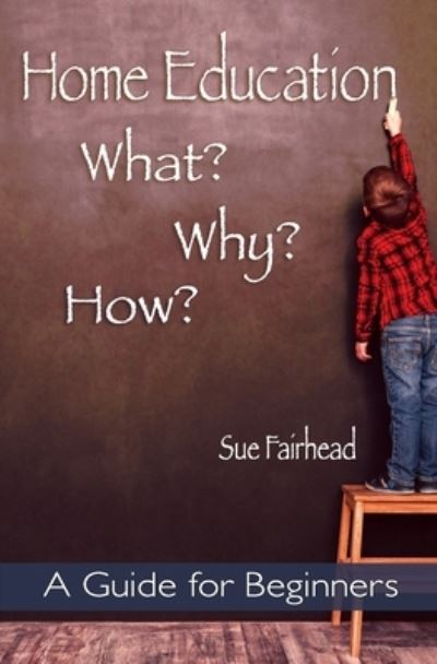 Cover for Sue Fairhead · Home Education - What? Why? How? (Book) (2019)