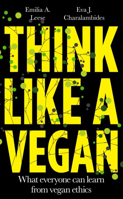 Think Like a Vegan: What everyone can learn from vegan ethics - Emilia A. Leese - Books - Boundless Publishing Group Ltd - 9781800180185 - May 27, 2021