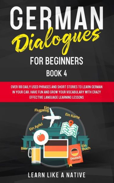 Cover for Learn Like A Native · German Dialogues for Beginners Book 4 (Paperback Bog) (2021)