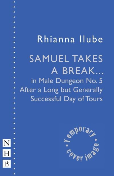 Cover for Rhianna Ilube · Samuel Takes a Break: in Male Dungeon No. 5 After a Long but Generally Successful Day of Tours - NHB Modern Plays (Pocketbok) (2024)