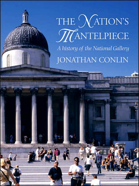 Cover for Jonathan Conlin · The Nation's Mantelpiece: A History of the National Gallery (Hardcover Book) (2006)