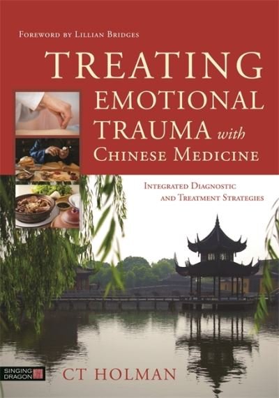 Cover for CT Holman · Treating Emotional Trauma with Chinese Medicine: Integrated Diagnostic and Treatment Strategies (Inbunden Bok) (2017)