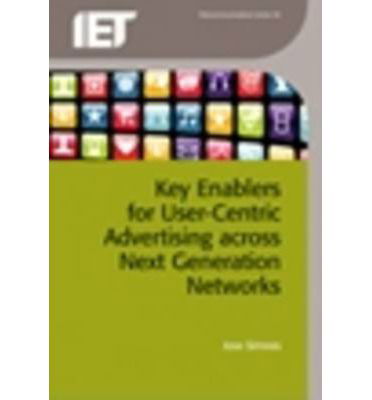 Key Enablers for User Centric Advertising Across Next Generation Networks - Telecommunications - Jose Simoes - Bøger - Institution of Engineering and Technolog - 9781849196185 - 15. december 2012