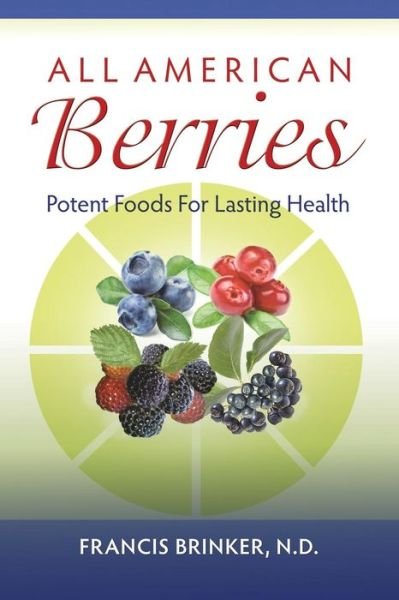 All American Berries - Potent Foods for Lasting Health - Nd Francis Brinker - Libros - Eclectic Medical Publications - 9781888483185 - 8 de mayo de 2015