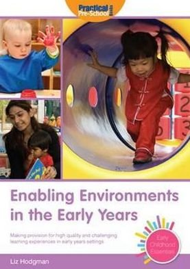 Enabling Environments in the Early Years: Making Provision for High Quality and Challenging Learning Experiences in Early Years Settings - Early Childhood Essentials - Liz Hodgman - Bücher - Practical Pre-School Books - 9781907241185 - 31. März 2011