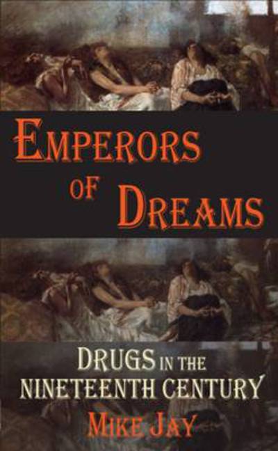 Emperors of Dreams: Drugs in the Nineteenth Century - Mike Jay - Boeken - Dedalus Ltd - 9781907650185 - 20 oktober 2011