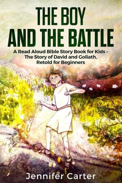 Cover for Jennifer Carter · The Boy and the Battle: A Read Aloud Bible Story Book for Kids - The Old Testament Story of David and Goliath, Retold for Beginners - Inspirational Bedtime Bible Stories for Children (Paperback Book) (2019)