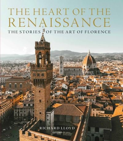 Cover for Richard Lloyd · The Heart of the Renaissance: The Stories of the Art of Florence (Hardcover bog) (2021)