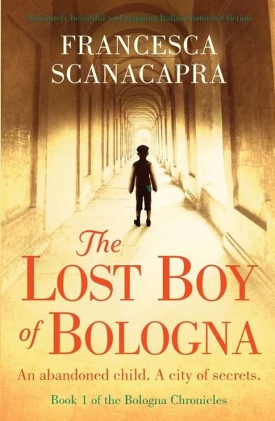 The Lost Boy of Bologna: Absolutely beautiful and gripping Italian historical fiction - Francesca Scanacapra - Bücher - Silvertail Books - 9781913727185 - 4. April 2022