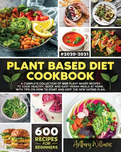 Cover for Anthony Williams · Plant Based Diet Cookbook: A Complete Collection of 600 Plant-Based Recipes to Cook Healthy, Quick and Easy Vegan Meals at Home. With Tips on How to Start and Keep the New Eating Plan (Paperback Bog) (2020)