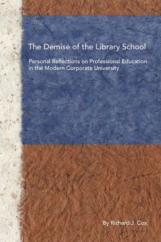 Cover for Richard J. Cox · The Demise of the Library School: Personal Reflections on Professional Education in the Modern Corporate University (Paperback Book) (2010)