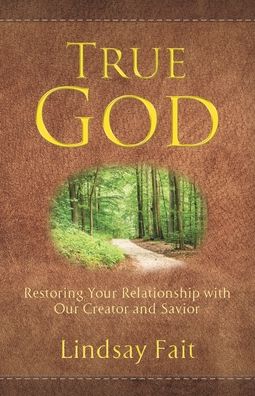 Cover for Lindsay Fait · True God: Restoring Your Relationship With Our Creator and Savior (Paperback Book) (2020)