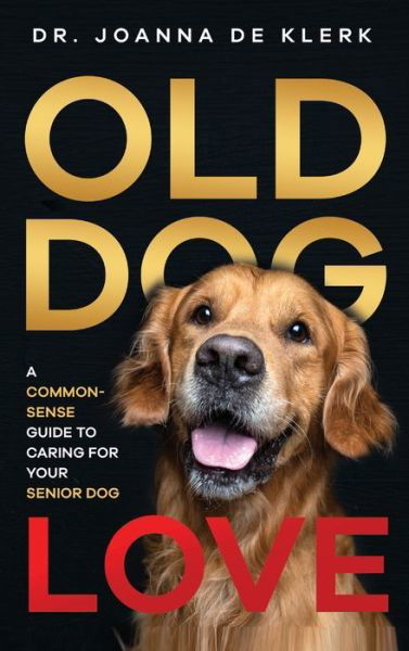 Cover for Joanna De Klerk · Old Dog Love: A Common-Sense Guide to Caring for Your Senior Dog (Hardcover Book) (2020)