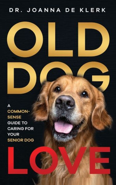 Old Dog Love: A Common-Sense Guide to Caring for Your Senior Dog - Joanna De Klerk - Books - LP Media Inc. - 9781952069185 - March 17, 2020