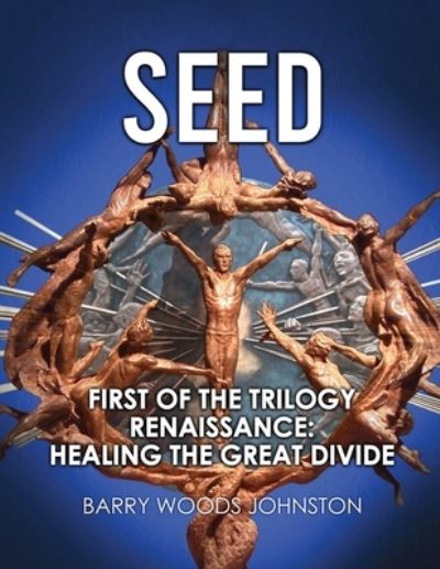 Cover for Barry Woods Johnston · Seed : First of the Trilogy Renaissance : Healing the Great Divide (Paperback Book) (2020)