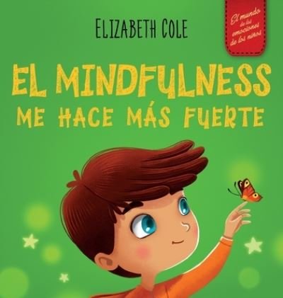 Cover for Elizabeth Cole · El Mindfulness me hace mas fuerte: Libro infantil para encontrar la calma, mantener la concentracion y superar la ansiedad (para ninos y ninas) - World of Kids Emotions (Hardcover bog) (2022)