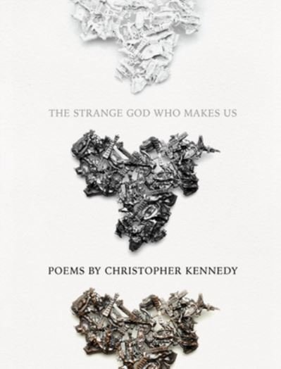 Christopher Kennedy · The Strange God Who Makes Us (Paperback Book) (2024)
