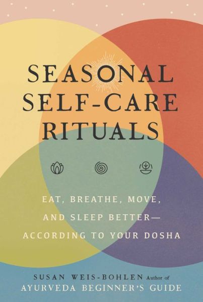 Cover for Susan Weis-Bohlen · Seasonal Self-Care Rituals: Eat, Breathe, Move, and Sleep Better—According to Your Dosha (Hardcover Book) (2021)