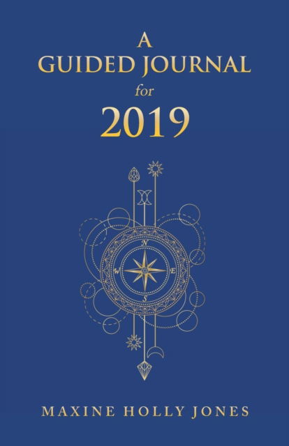 A Guided Journal for 2019 - Maxine Holly Jones - Książki - Balboa Press UK - 9781982280185 - 10 sierpnia 2018