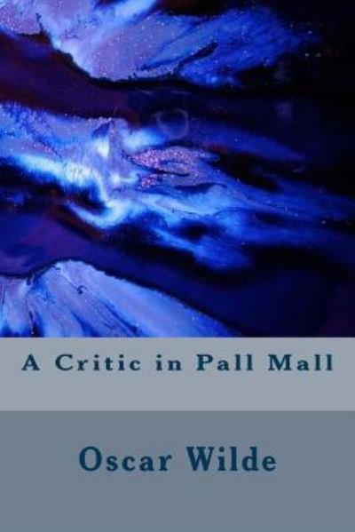 A Critic in Pall Mall - Oscar Wilde - Books - Createspace Independent Publishing Platf - 9781983535185 - January 11, 2018