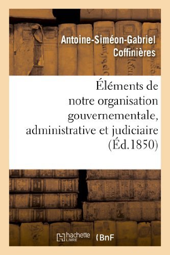 Éléments De Notre Organisation Gouvernementale, Administrative et Judiciaire - Coffinieres-a-s-g - Bøger - HACHETTE LIVRE-BNF - 9782012982185 - 1. juli 2013