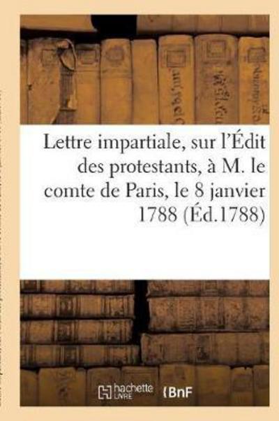 Lettre Impartiale, Sur L'edit Des Protestants Paris, Le 8 Janvier 1788 - Sans Auteur - Books - Hachette Livre - Bnf - 9782016111185 - February 1, 2016