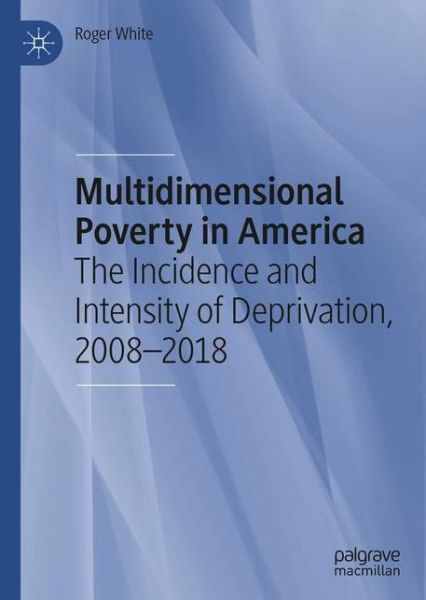 Cover for Roger White · Multidimensional Poverty in America: The Incidence and Intensity of Deprivation, 2008-2018 (Paperback Book) [1st ed. 2020 edition] (2021)